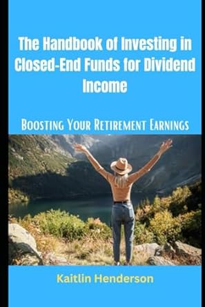 the handbook of investing in closed end funds for dividend income boosting your retirement 1st edition