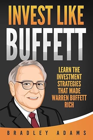 invest like buffett learn the investment strategies that made warren buffett rich 1st edition bradley adams