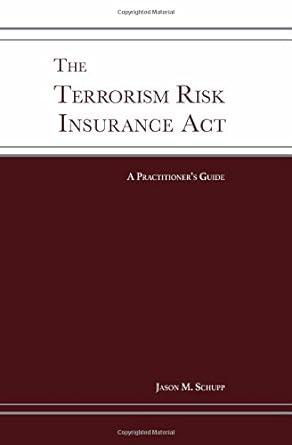 the terrorism risk insurance act a practitioner s guide 1st edition jason m. schupp 1634137930, 978-1634137935