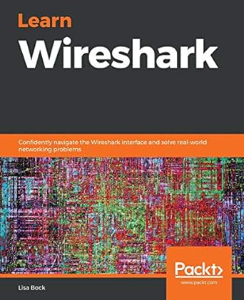 learn wireshark confidently navigate the wireshark interface and solve real world networking problems 1st