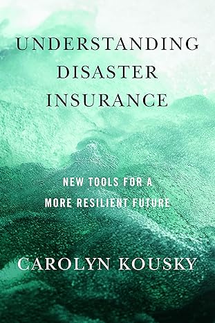 understanding disaster insurance new tools for a more resilient future 1st edition carolyn kousky 1642832251,