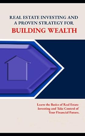 real estate investing and a proven strategy for building wealth learn the basics of real estate investing and