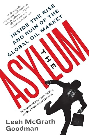 the asylum inside the rise and ruin of the global oil market 1st edition leah mcgrath goodman 0061766283,