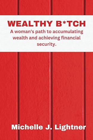 wealthy b tch a woman s path to accumulating wealth and achieving financial security 1st edition michelle j.