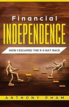 financial independence how i escaped the 9 5 rat race 1st edition anthony pham 1951345037, 978-1951345037