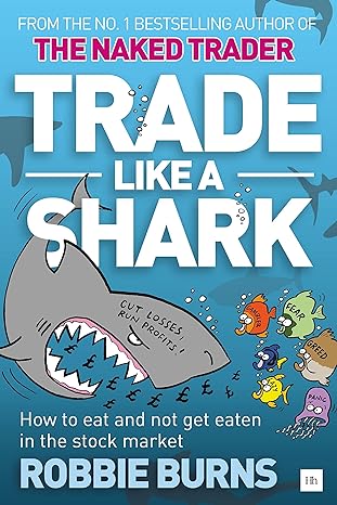 trade like a shark the naked trader on how to eat and not get eaten in the stock market 1st edition robbie