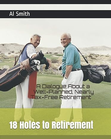 18 holes to retirement a dialogue about a well planned nearly tax free retirement 1st edition al smith