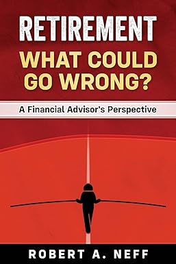 retirement what could go wrong a financial advisor s perspective 1st edition robert a neff 1713282968,