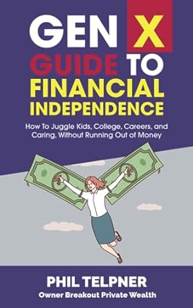 gen x guide to financial independence how to juggle kids college careers and caring without running out of