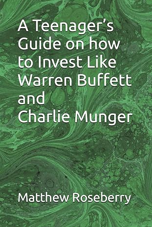 a teenager s guide on how to invest like warren buffett and charlie munger 1st edition matthew roseberry