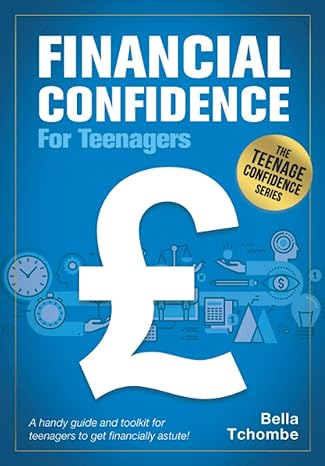 financial confidence for teenagers a handy guide and toolkit for teenagers to get financially astute 1st