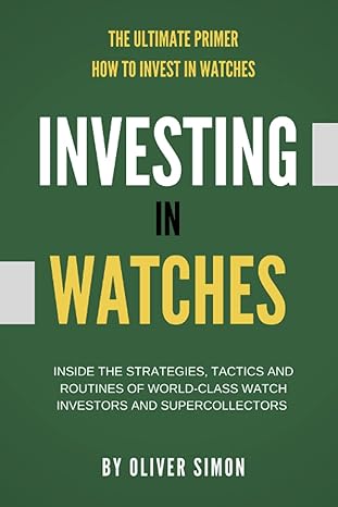 investing in watches inside the strategies tactics and routines of world class watch investors and