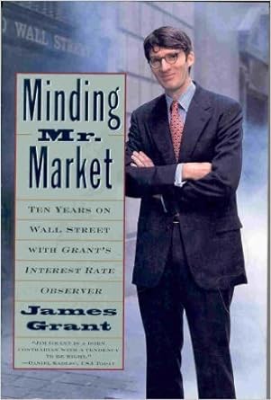 minding mister market ten years on wall street with grant s interest rate observer 1st edition james grant