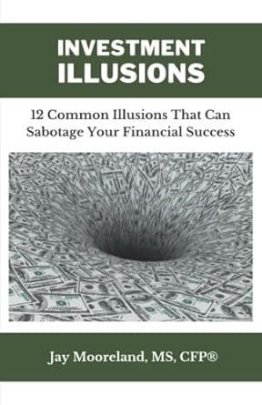 investment illusions 12 common illusions that can sabotage your financial success 1st edition jay mooreland