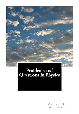 problems and questions in physics 1st edition charles p matthews ,john shearer 1482072211, 978-1482072211