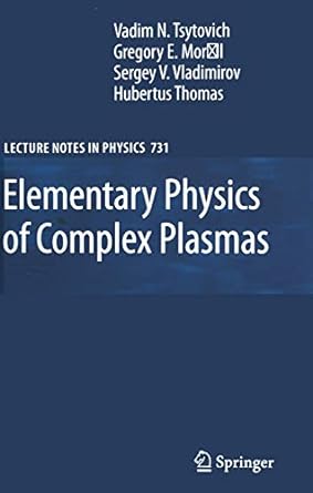 elementary physics of complex plasmas 1st edition v n tsytovich ,gregor morfill ,sergey v vladimirov
