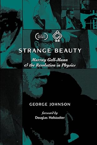 strange beauty murray gell mann and the revolution in physics 1st edition george johnson, douglas hofstadter
