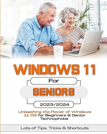 windows 11 for seniors unleashing the power of windows 11 os for beginners and senior technophobe 2023/2024
