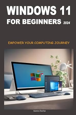 windows 11 for beginners 2024 empower your computing journey 1st edition dennis charles 979-8864441121