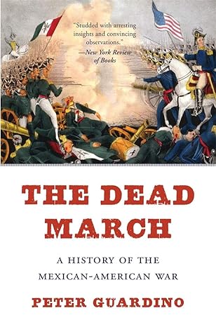 the dead march a history of the mexican american war 1st edition peter guardino 0674244745, 978-0674244740