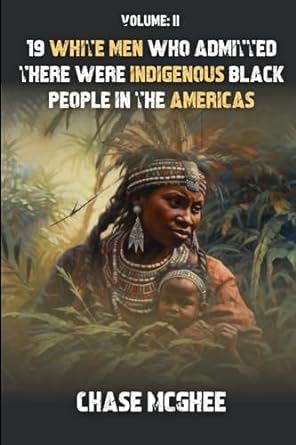 19 white men who admitted there were indigenous black people in the americas volume ii 1st edition chase