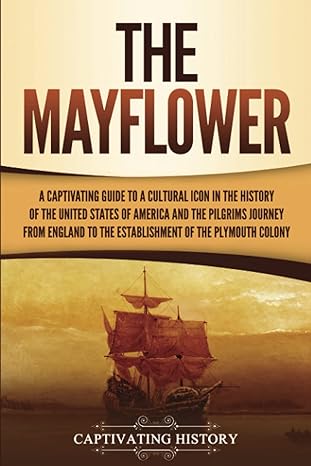 the mayflower a captivating guide to a cultural icon in the history of the united states of america and the