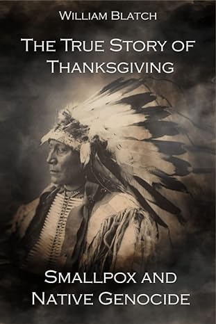 the true story of thanksgiving smallpox and native genocide 1st edition william blatch 2839937662,