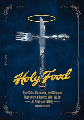 holy food how cults communes and religious movements influenced what we eat an american history 1st edition