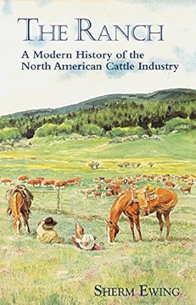 the ranch a modern history of the north american cattle industry 1st edition sherm ewing 0878423109,