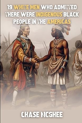 19 white men who admitted there were indigenous black people in the americas 1st edition chase jacoby mcghee,