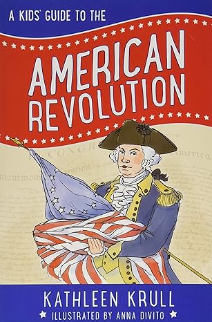 a kids guide to the american revolution 1st edition kathleen krull, anna divito 0062381091, 978-0062381095