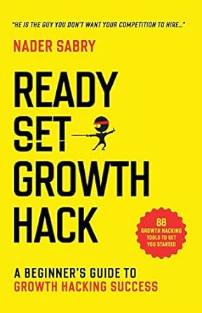 ready set growth hack a beginners guide to growth hacking success 1st edition nader sabry 1916356915,