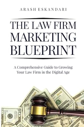 the law firm marketing blueprint a comprehensive guide to growing your law firm in the digital age 1st
