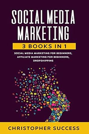 Social Media Marketing 3 Books In 1 Social Media For Beginners Affiliate Marketing For Beginners And Dropshipping