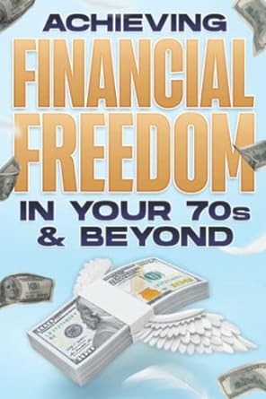 achieving financial freedom in your 70 s and beyond financial freedom at any age #6 1st edition d.k. hawkins