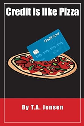 credit is like pizza a starter s guide for obtaining and maintaining credit 1st edition t a jensen
