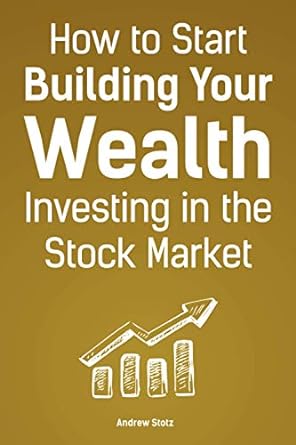 how to start building your wealth investing in the stock market 1st edition dr. andrew stotz cfa 1536968536,