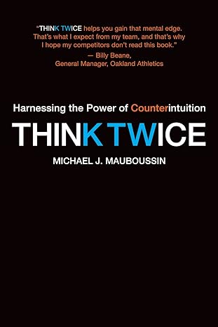 think twice harnessing the power of counterintuition 1st edition michael j. mauboussin 1422187381,