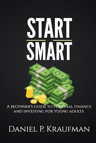 start smart a beginner s guide to personal finance and investing for young adults 1st edition daniel p.