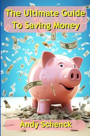 the ultimate guide to saving money strategies and advice on how to grow wealth and keep it 1st edition andy