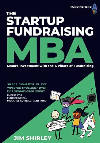 the startup fundraising mba secure investment with the 6 pillars of fundraising 1st edition jim shirley
