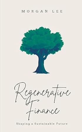 regenerative finance shaping a sustainable future 1st edition morgan lee 979-8223411765