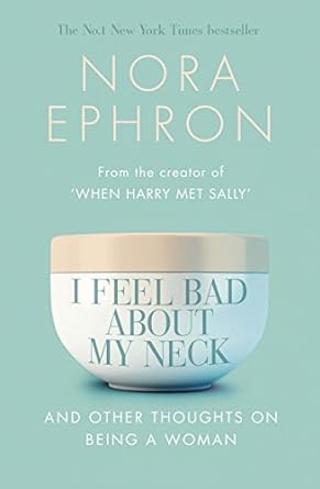 i feel bad about my neck and other thoughts on being a woman 1st edition ephron nora 0552773816,