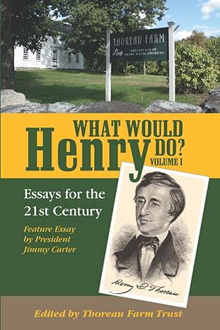 what would henry do essays for the 21st century volume i 1st edition thoreau farm trust ,ken lizotte ,jimmy
