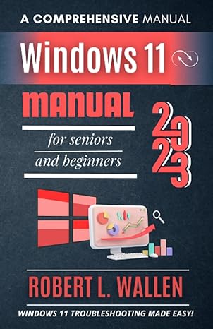 a comprehensive manual windows 11 manual for seniors and beginners 2023 1st edition robert l wallen