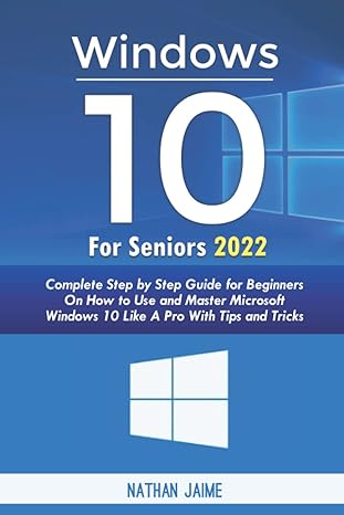 windows 10 for seniors 2022 complete step by step guide for beginners on how to use and master microsoft