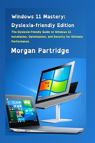 windows 11 mastery the dyslexia friendly guide to windows 11 installation optimization and security for