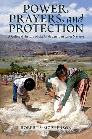 power prayers and protection a cultural history of the utah san juan river navajos 1st edition robert s
