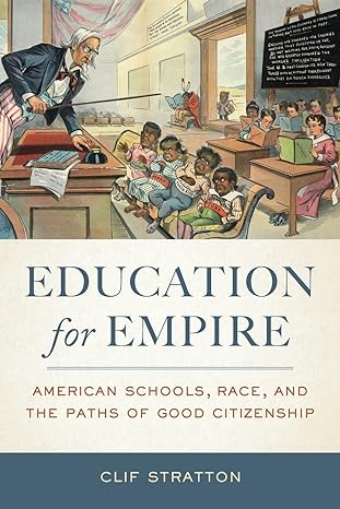 education for empire american schools race and the paths of good citizenship 1st edition clif stratton