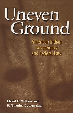 uneven ground american indian sovereignty and federal law 1st edition david e. wilkins, k. tsianina lomawaima